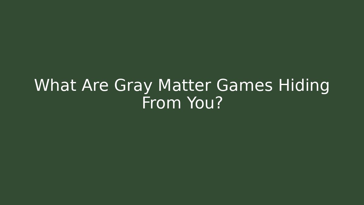 What Are Gray Matter Games Hiding From You?