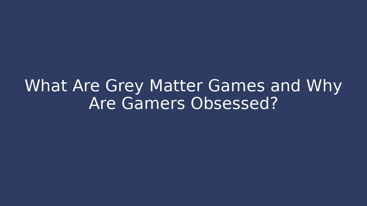 What Are Grey Matter Games and Why Are Gamers Obsessed?