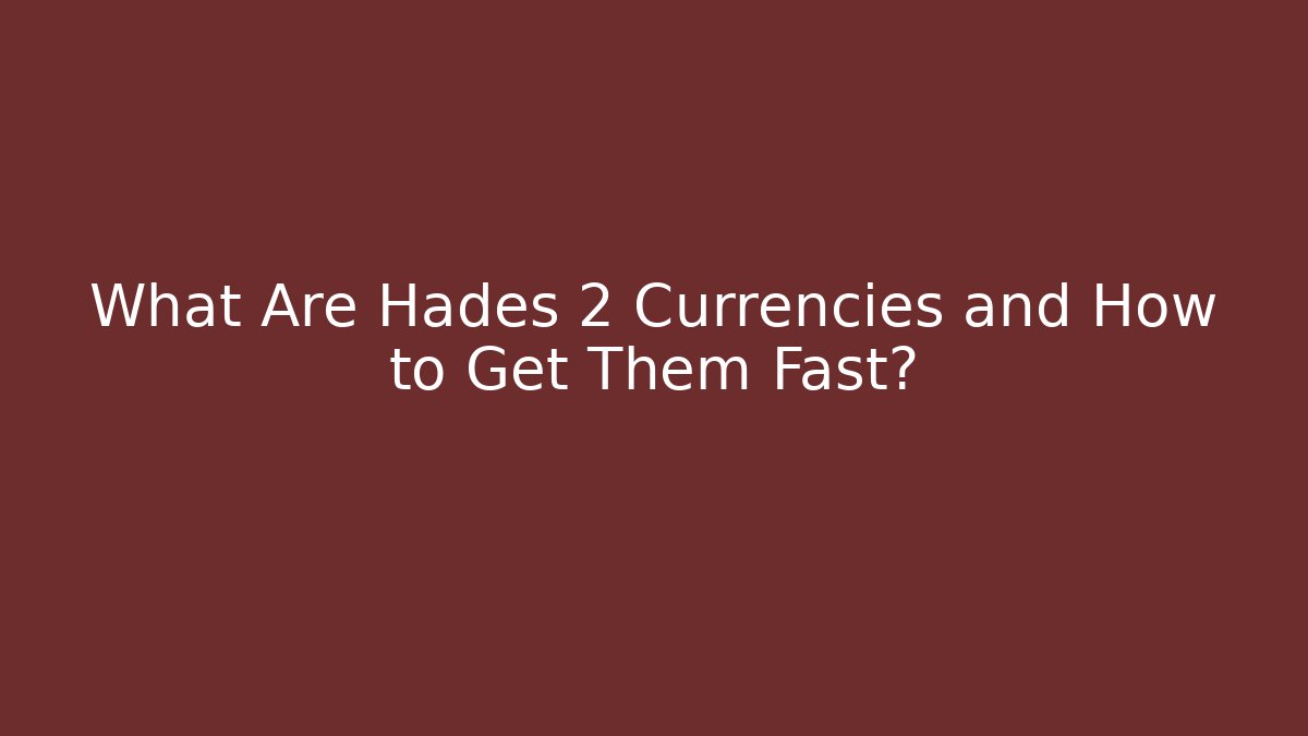 What Are Hades 2 Currencies and How to Get Them Fast?