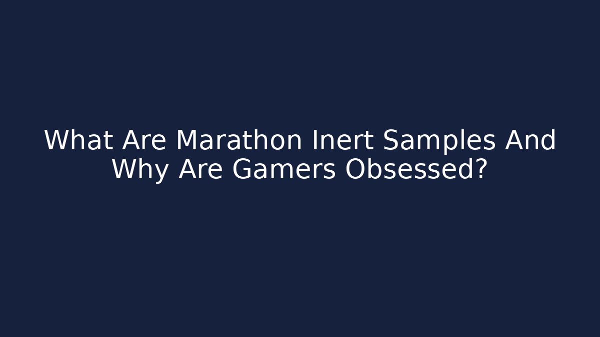 What Are Marathon Inert Samples And Why Are Gamers Obsessed?
