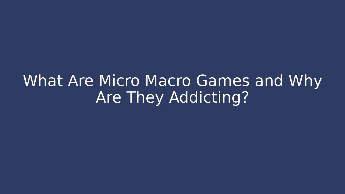 What Are Micro Macro Games and Why Are They Addicting?