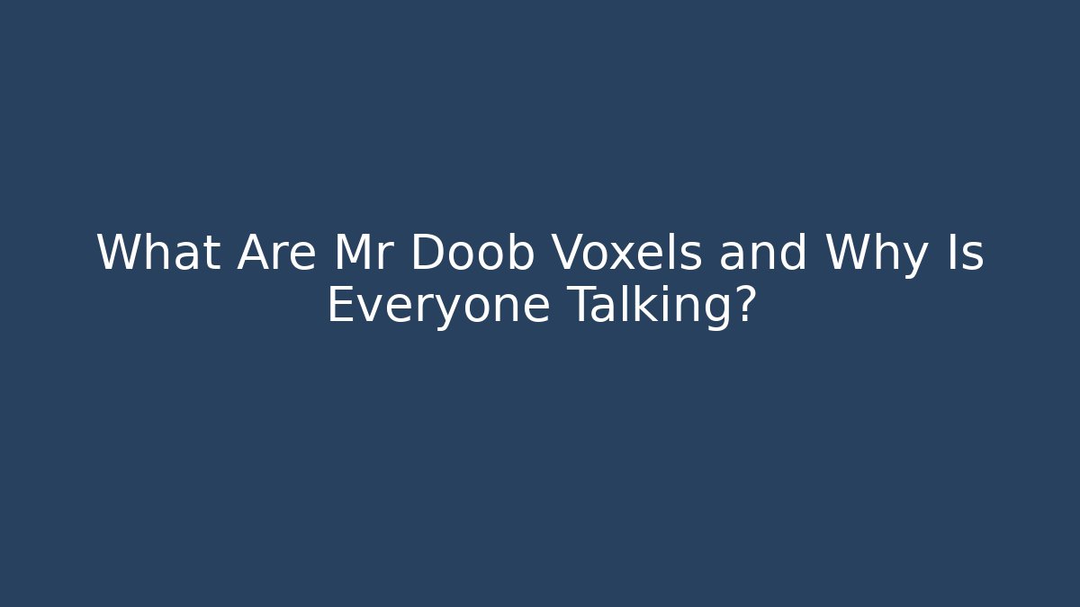 What Are Mr Doob Voxels and Why Is Everyone Talking?