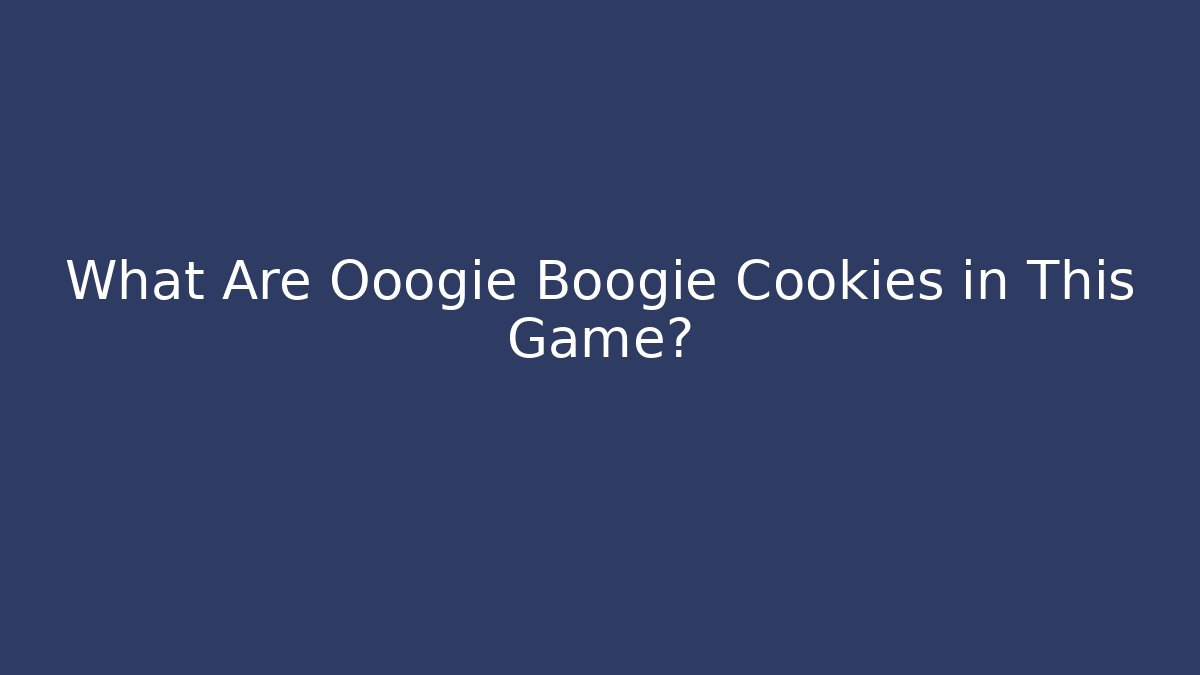 What Are Ooogie Boogie Cookies in This Game?