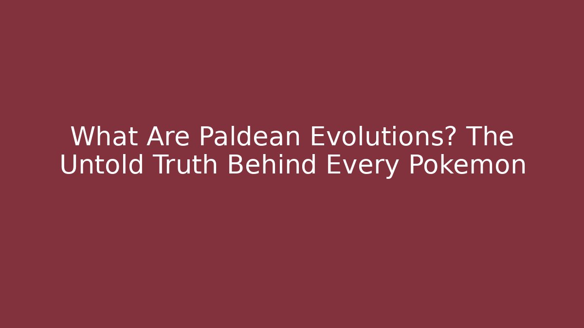 What Are Paldean Evolutions? The Untold Truth Behind Every Pokémon