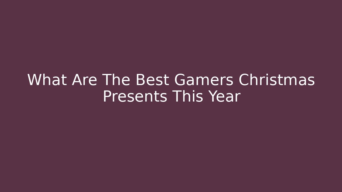What Are The Best Gamers Christmas Presents This Year - Método de Aprovação