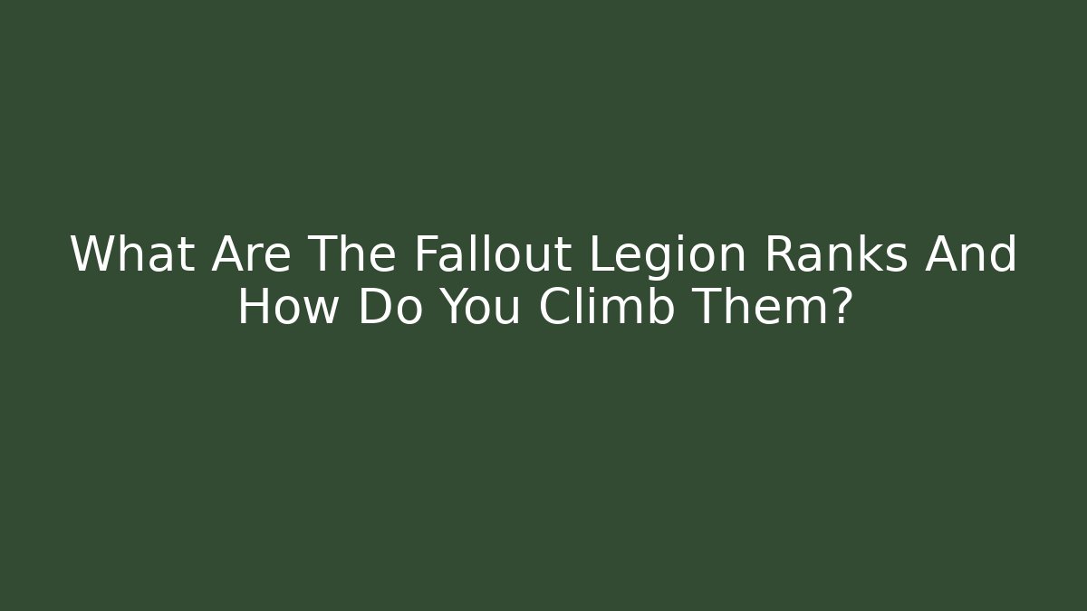 What Are The Fallout Legion Ranks And How Do You Climb Them?
