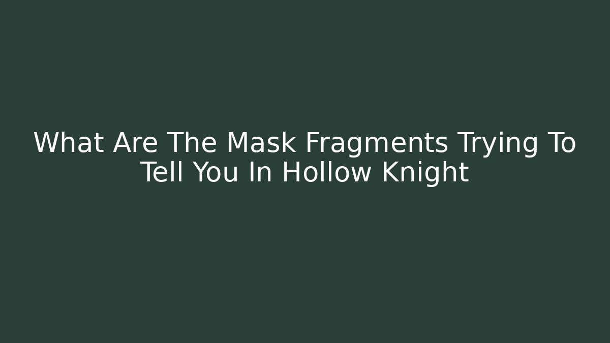 What Are The Mask Fragments Trying To Tell You In Hollow Knight