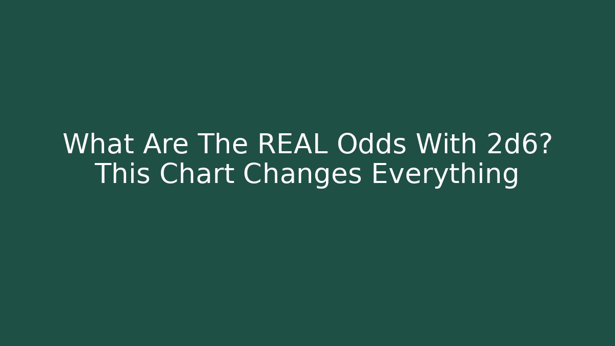 What Are The REAL Odds With 2d6? This Chart Changes Everything