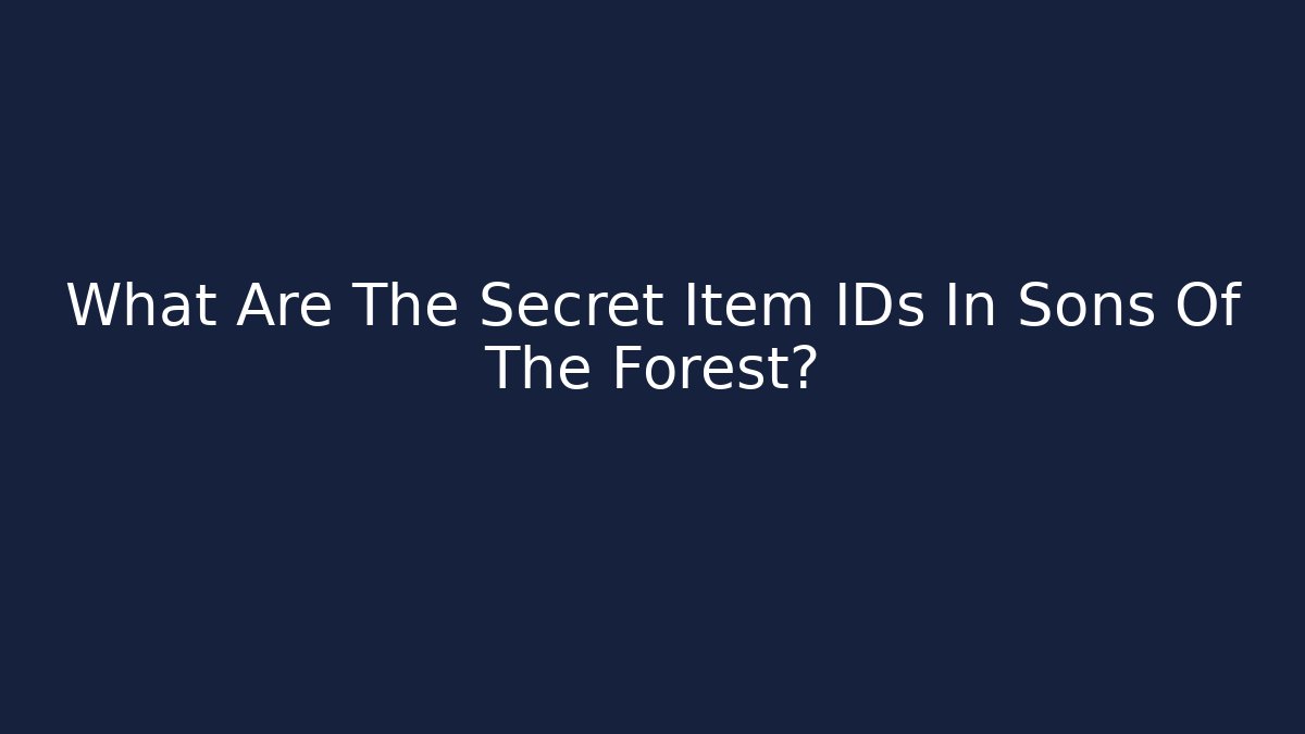 What Are The Secret Item IDs In Sons Of The Forest?