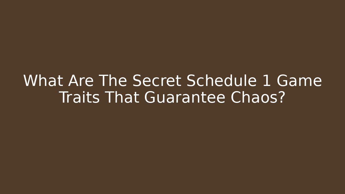 What Are The Secret Schedule 1 Game Traits That Guarantee Chaos?