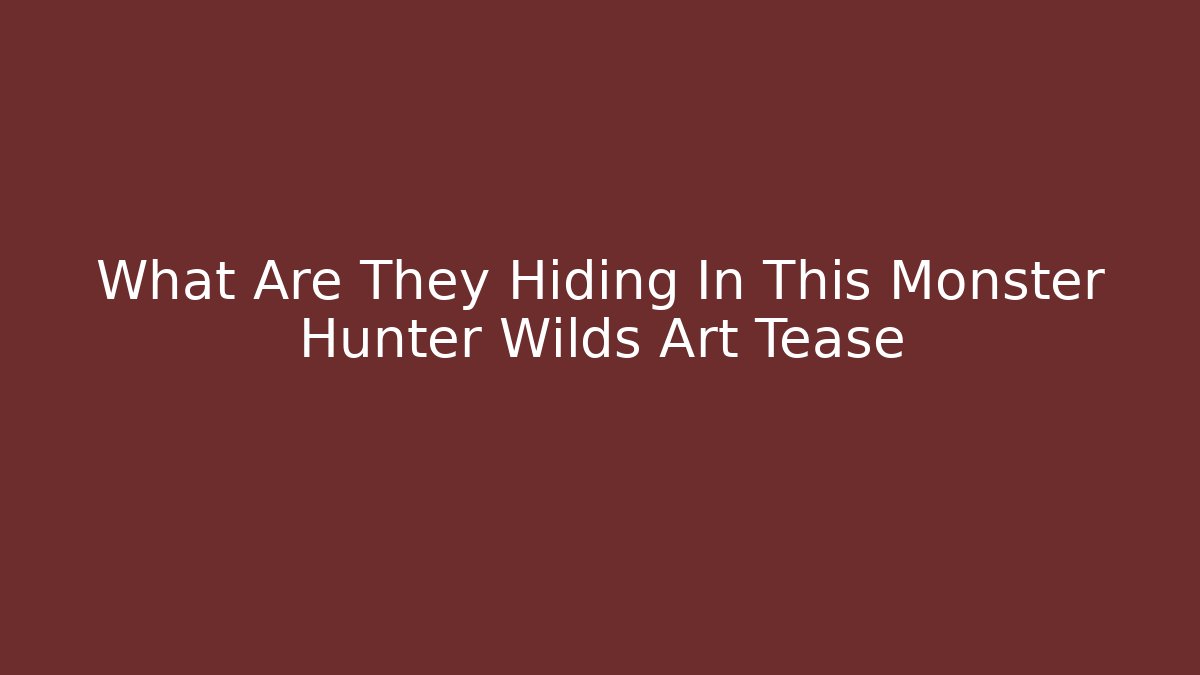 What Are They Hiding In This Monster Hunter Wilds Art Tease