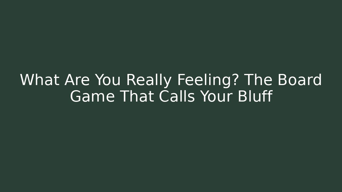 What Are You Really Feeling? The Board Game That Calls Your Bluff