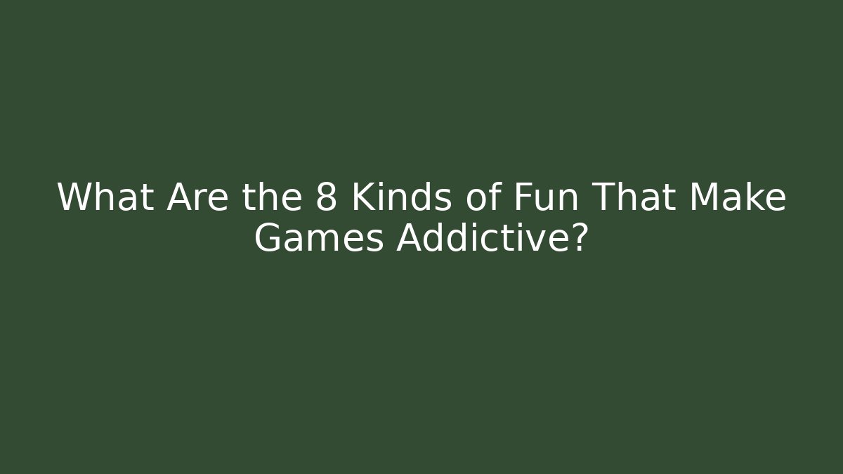 What Are the 8 Kinds of Fun That Make Games Addictive?