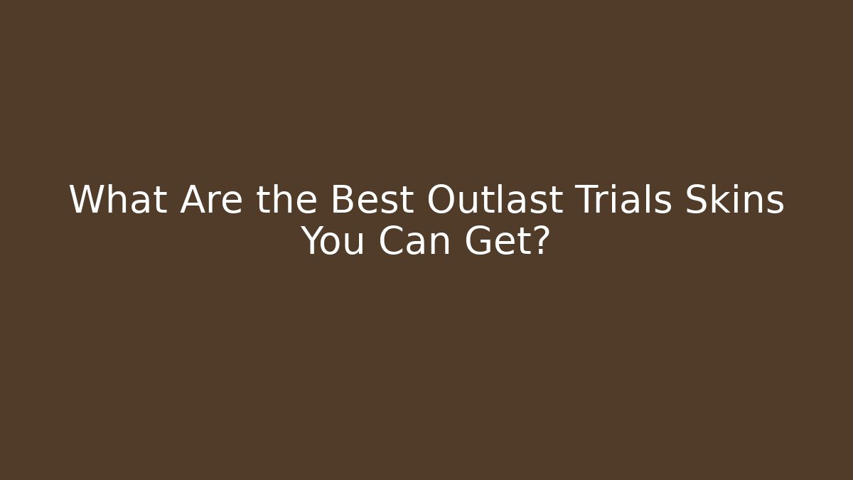 What Are the Best Outlast Trials Skins You Can Get?