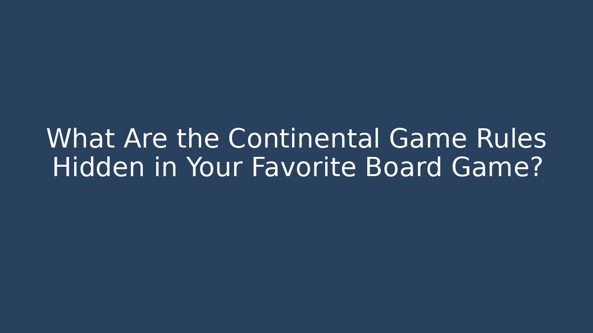What Are the Continental Game Rules Hidden in Your Favorite Board Game?