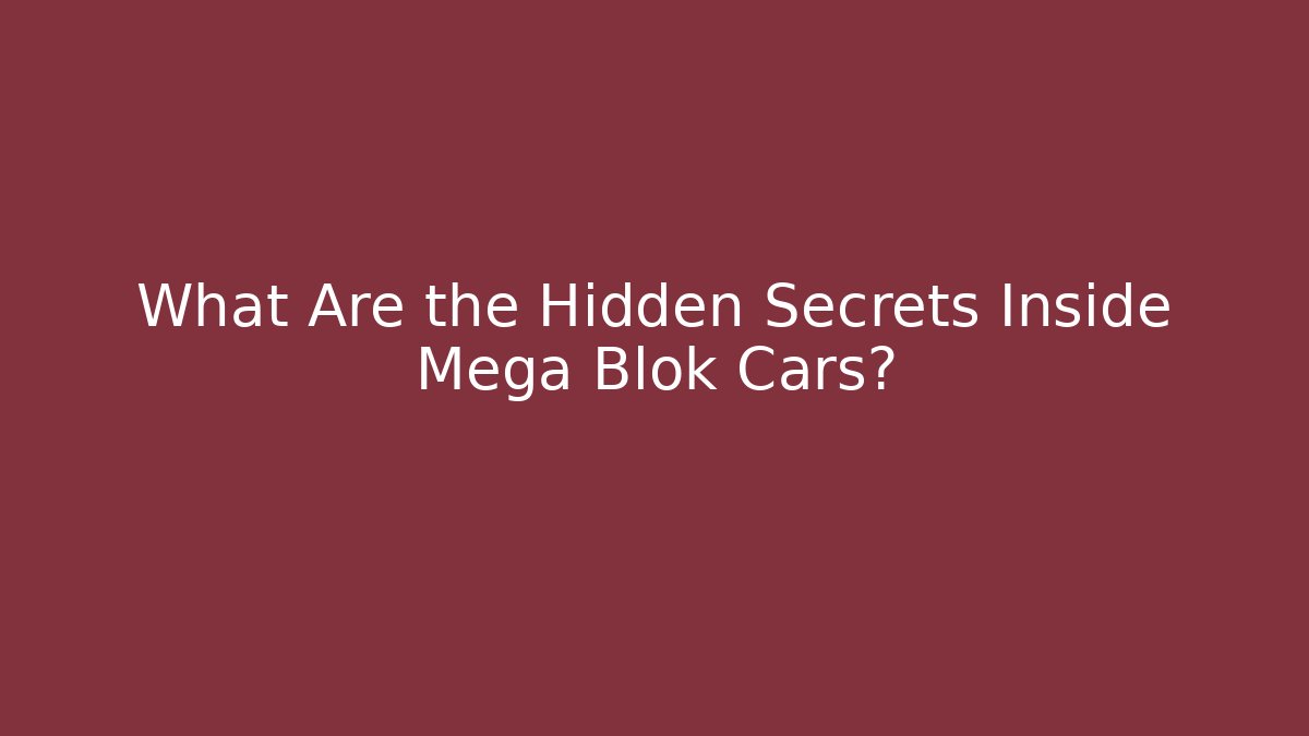 What Are the Hidden Secrets Inside Mega Blok Cars?