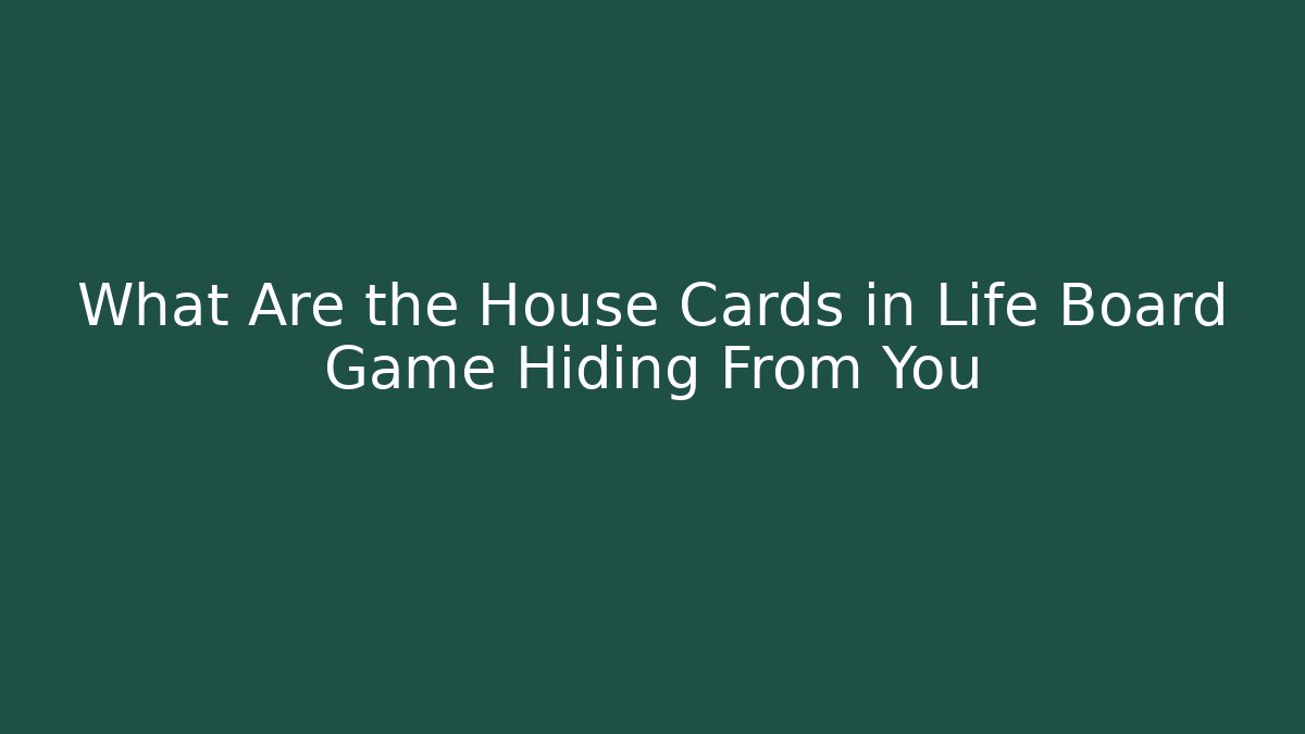 What Are the House Cards in Life Board Game Hiding From You