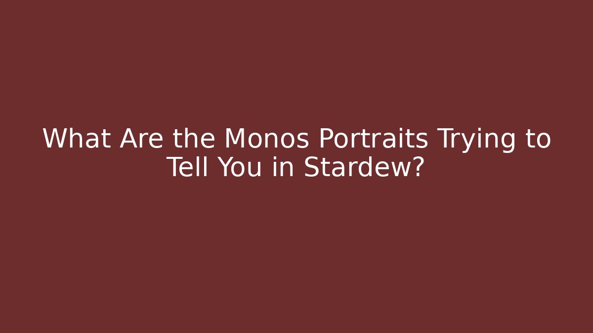 What Are the Monos Portraits Trying to Tell You in Stardew?