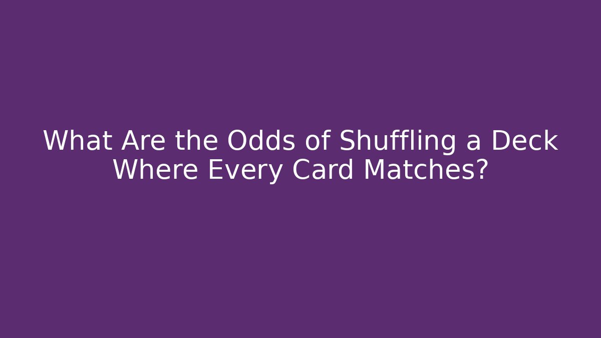 What Are the Odds of Shuffling a Deck Where Every Card Matches?