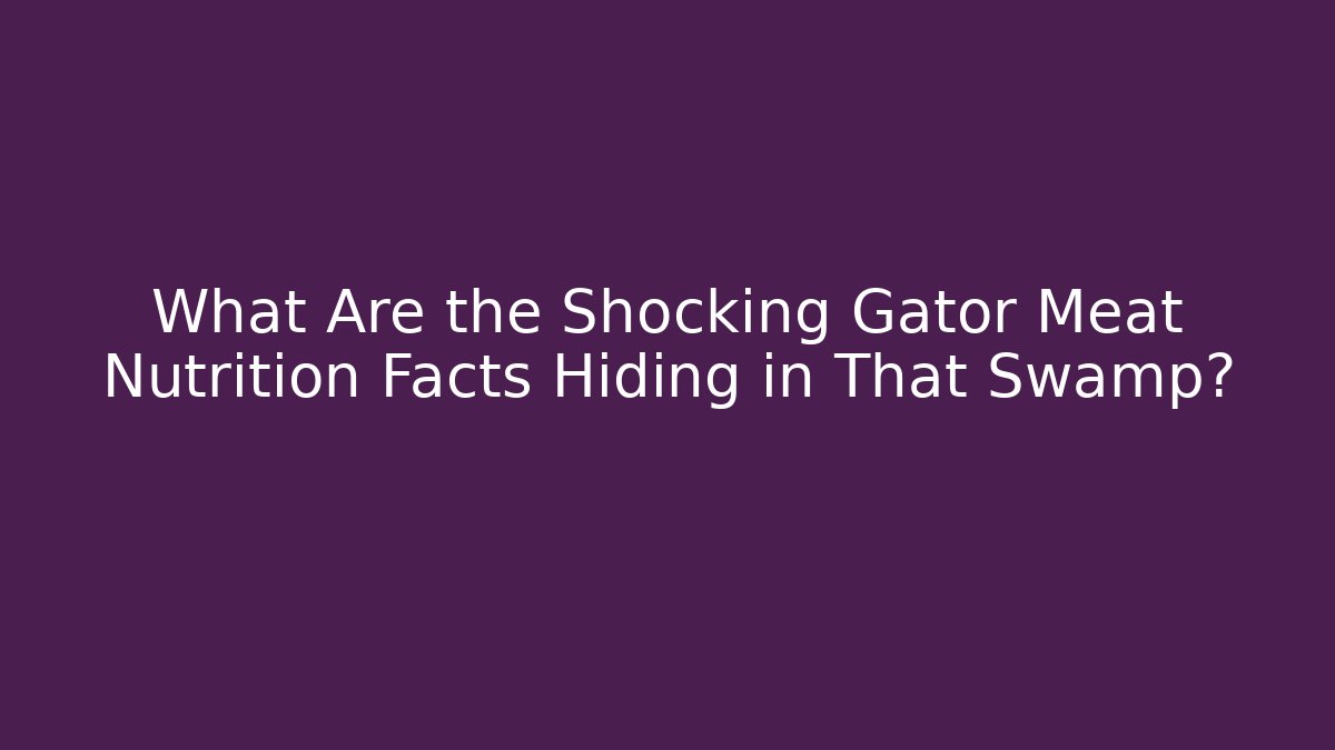 What Are the Shocking Gator Meat Nutrition Facts Hiding in That Swamp?