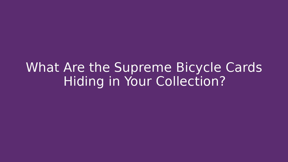 What Are the Supreme Bicycle Cards Hiding in Your Collection? - Método de Aprovação