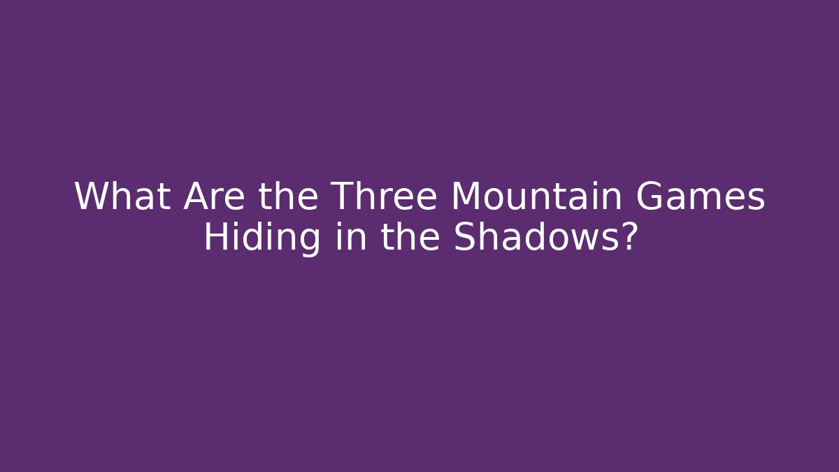 What Are the Three Mountain Games Hiding in the Shadows?