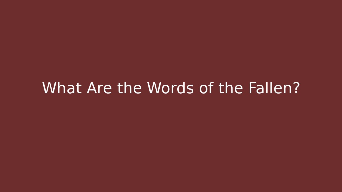 What Are the Words of the Fallen?