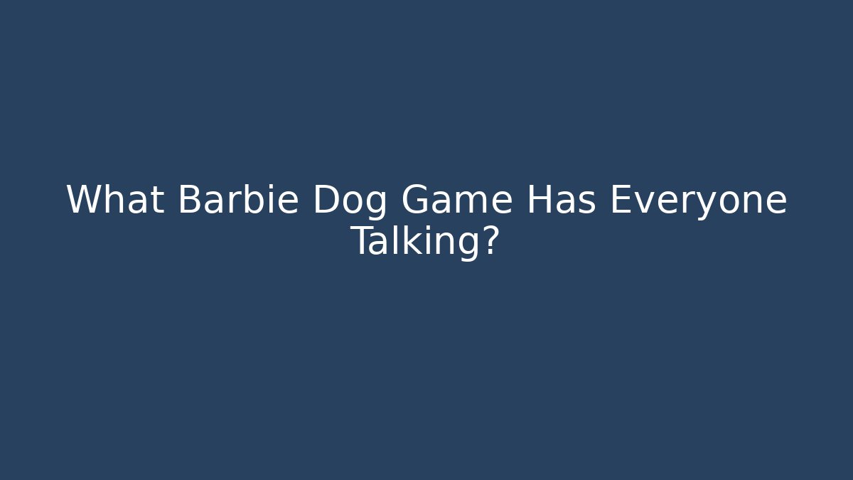 What Barbie Dog Game Has Everyone Talking?