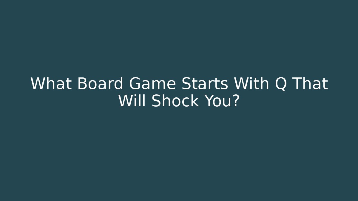What Board Game Starts With Q That Will Shock You?