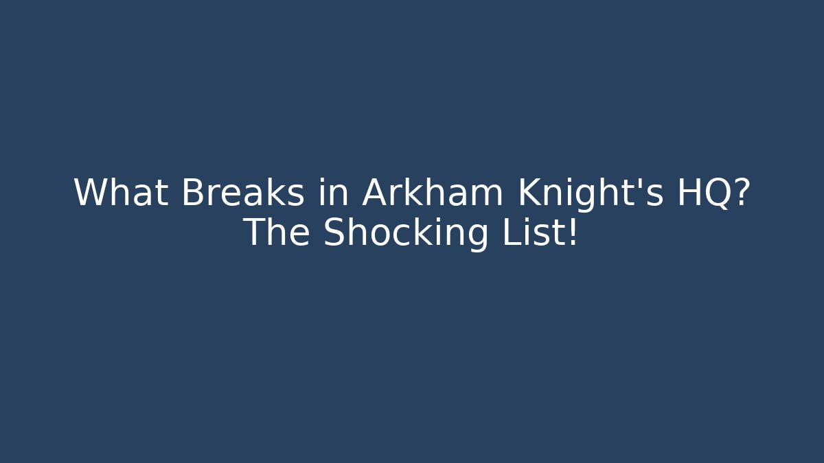 What Breaks in Arkham Knight's HQ? The Shocking List!