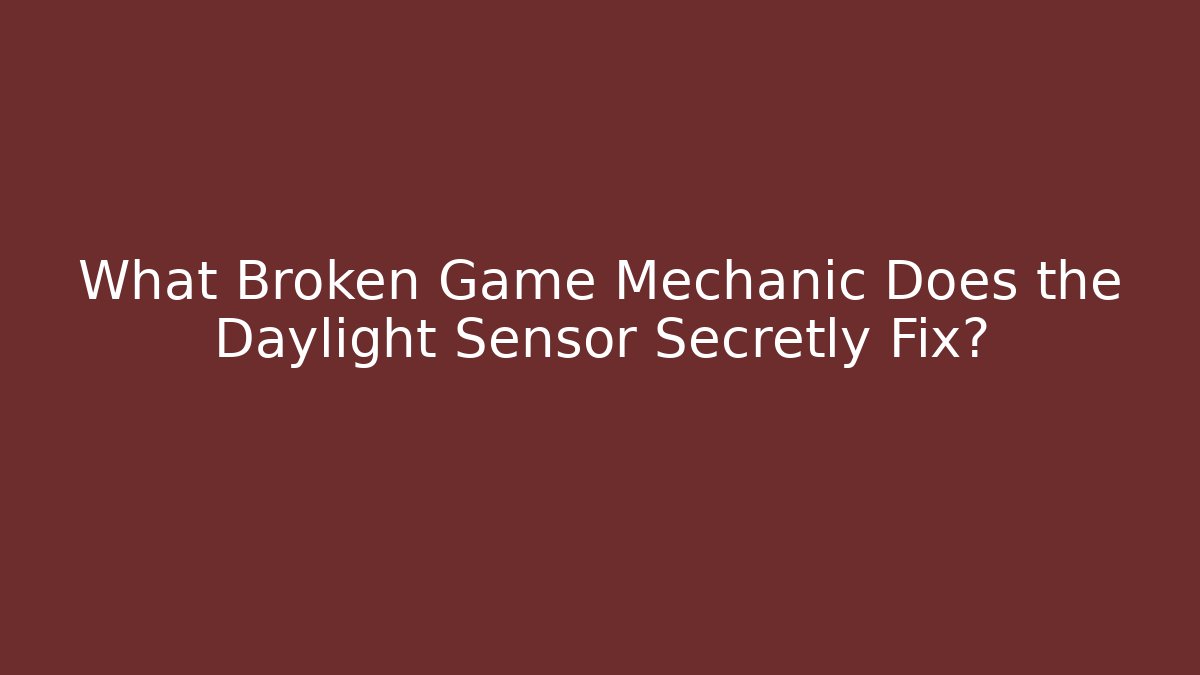 What Broken Game Mechanic Does the Daylight Sensor Secretly Fix?