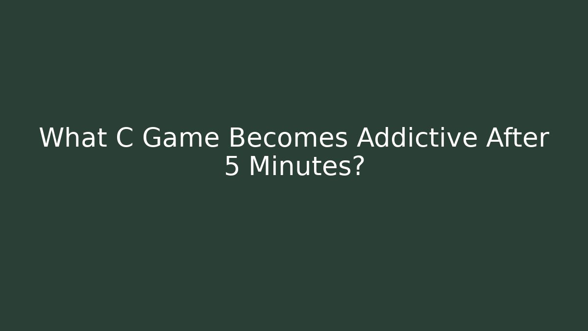 What C Game Becomes Addictive After 5 Minutes?