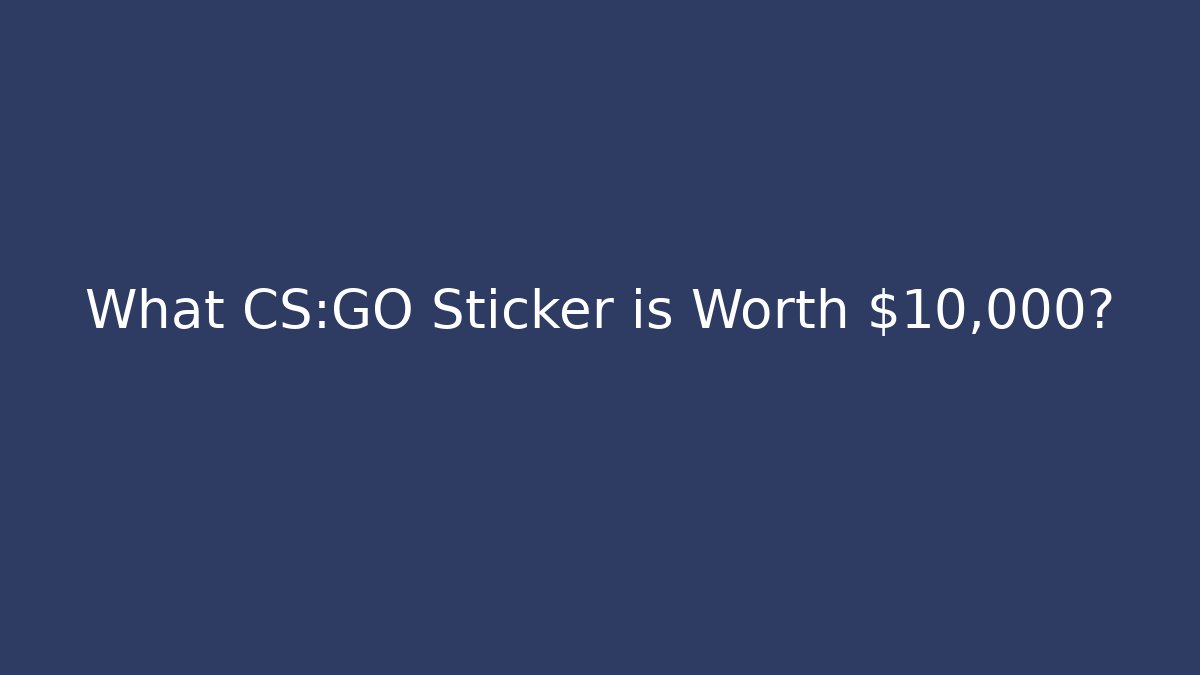 What CS:GO Sticker is Worth $10,000?