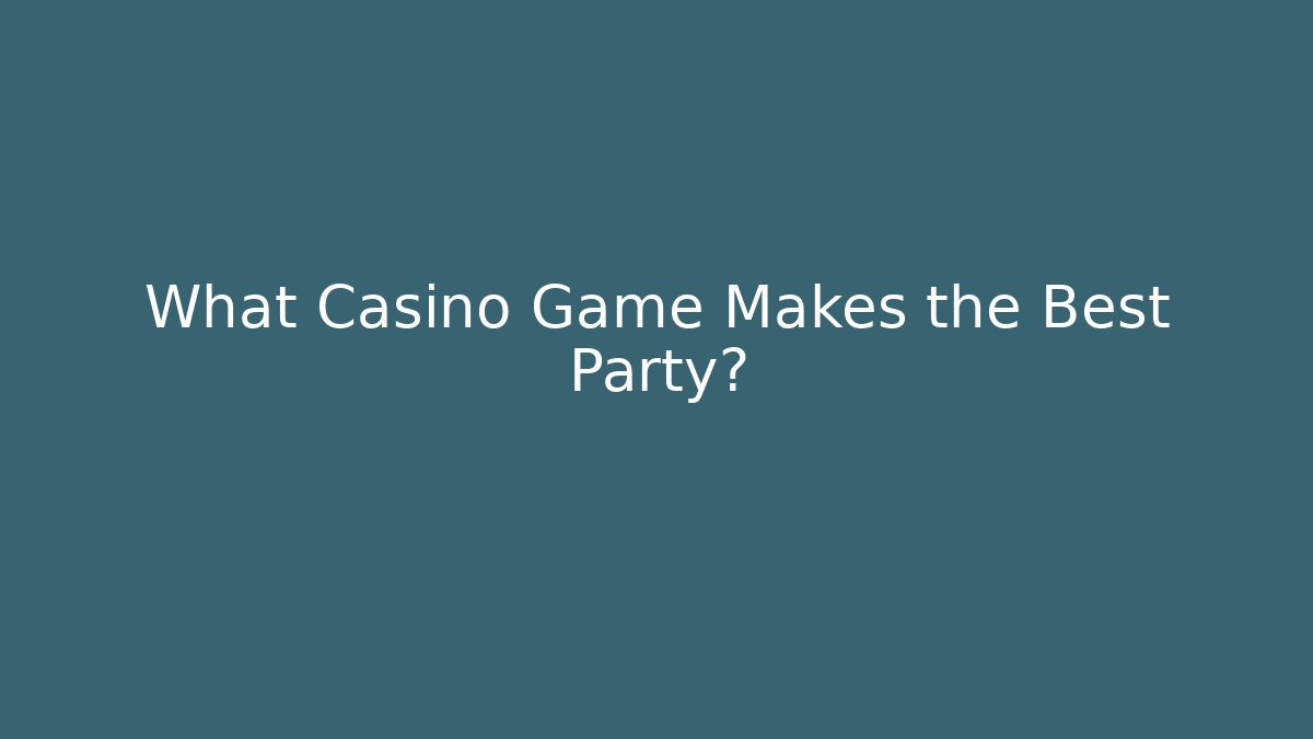 What Casino Game Makes the Best Party?