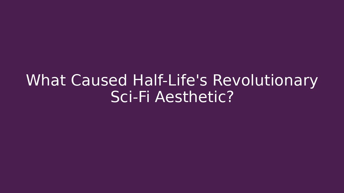 What Caused Half-Life's Revolutionary Sci-Fi Aesthetic?