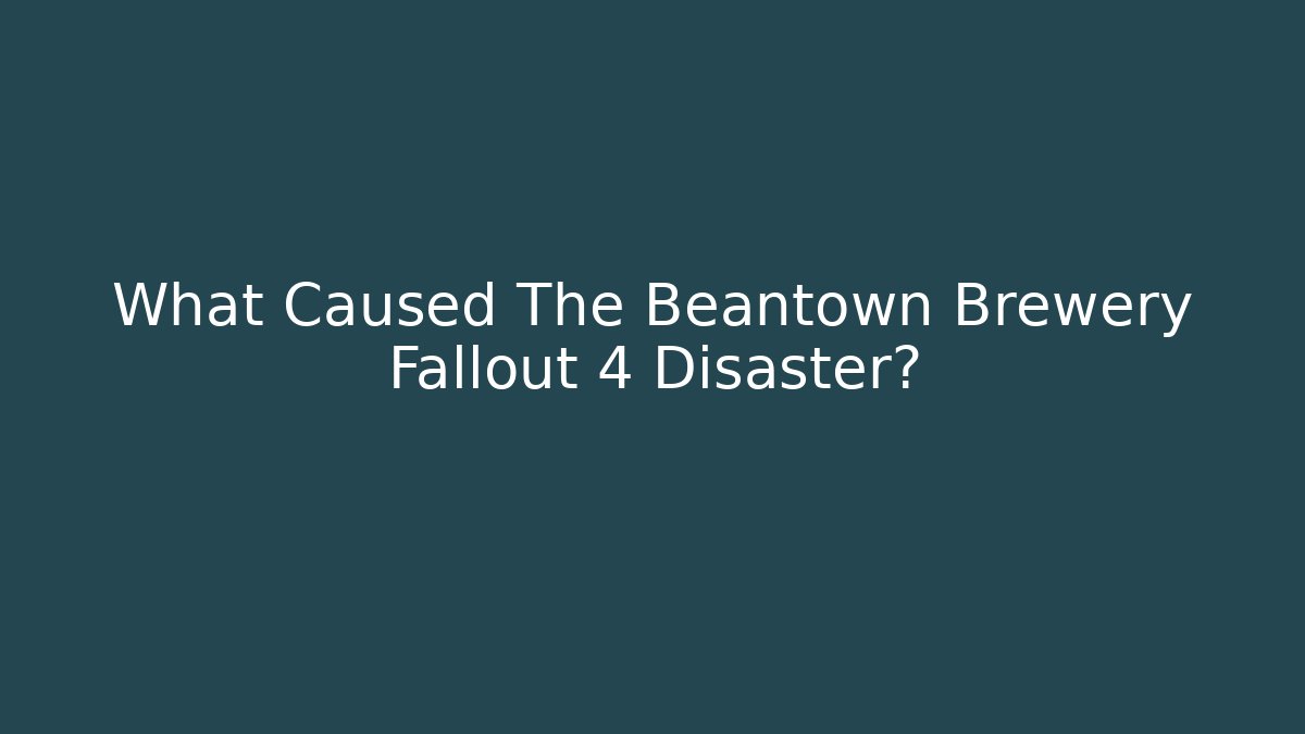 What Caused The Beantown Brewery Fallout 4 Disaster?