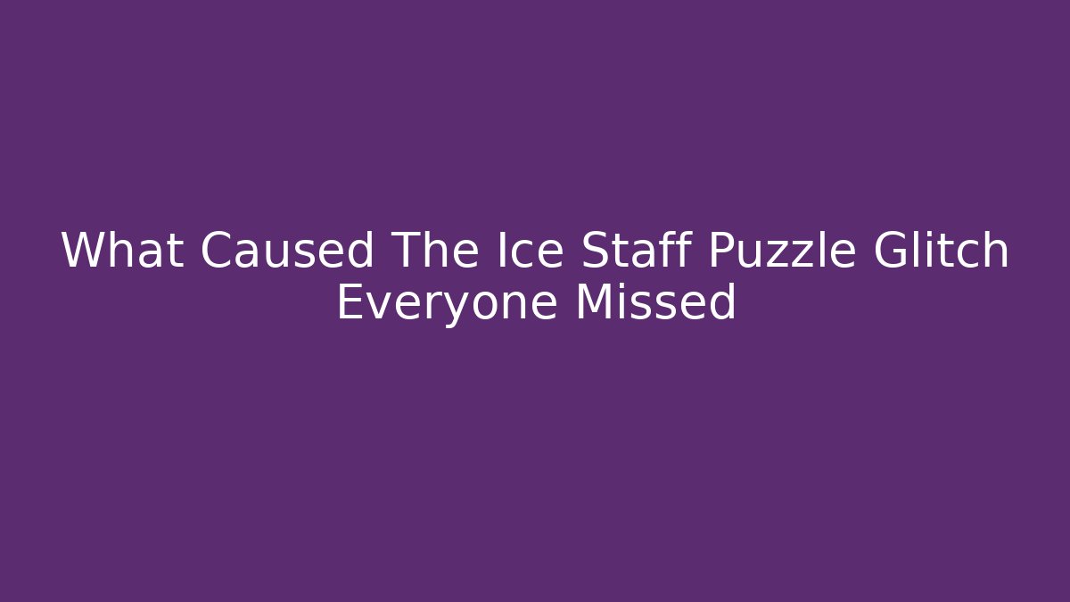 What Caused The Ice Staff Puzzle Glitch Everyone Missed - Método de Aprovação
