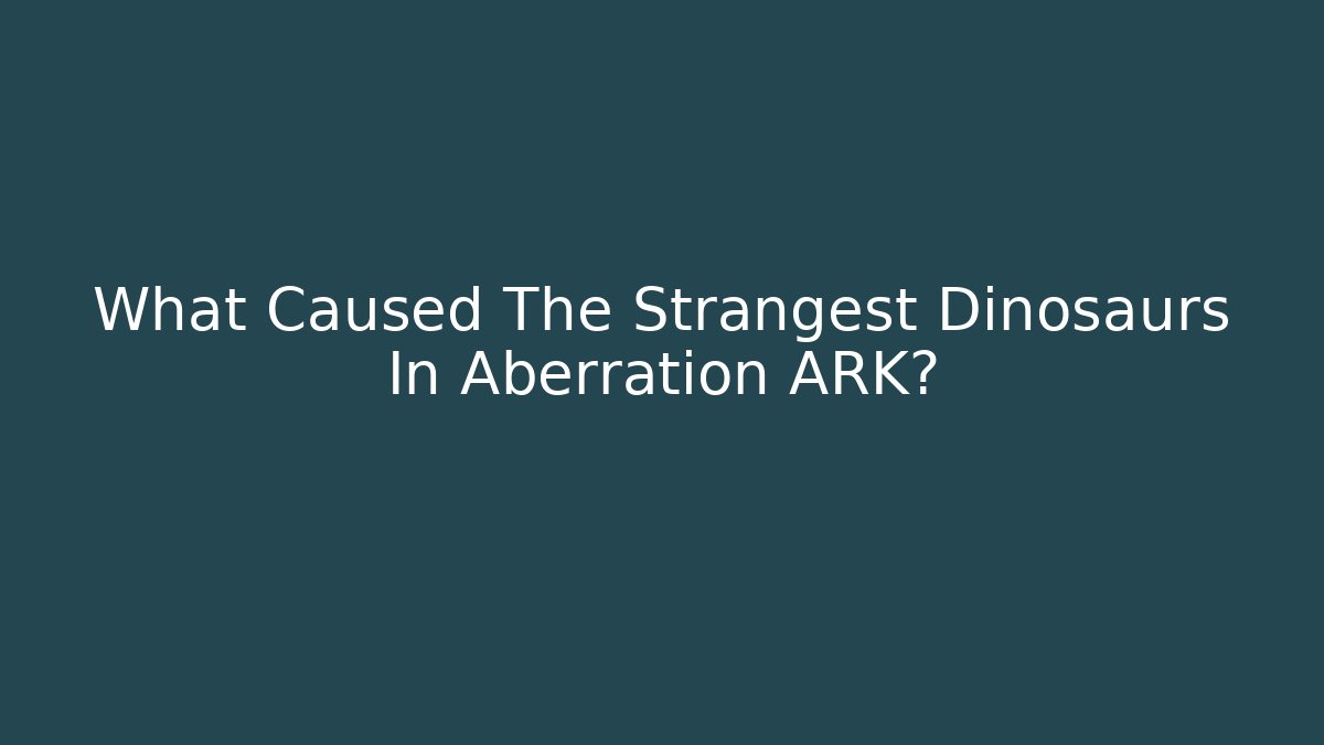 What Caused The Strangest Dinosaurs In Aberration ARK? - Método de Aprovação