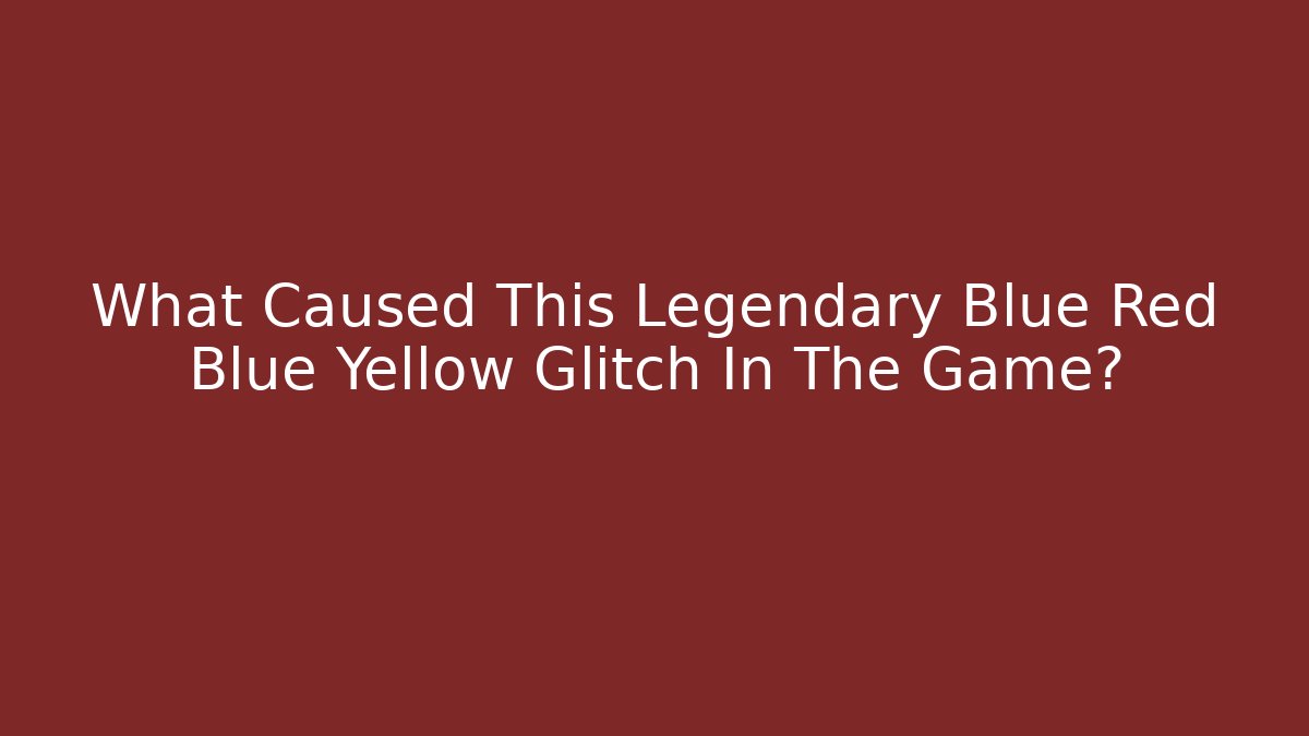 What Caused This Legendary Blue Red Blue Yellow Glitch In The Game?