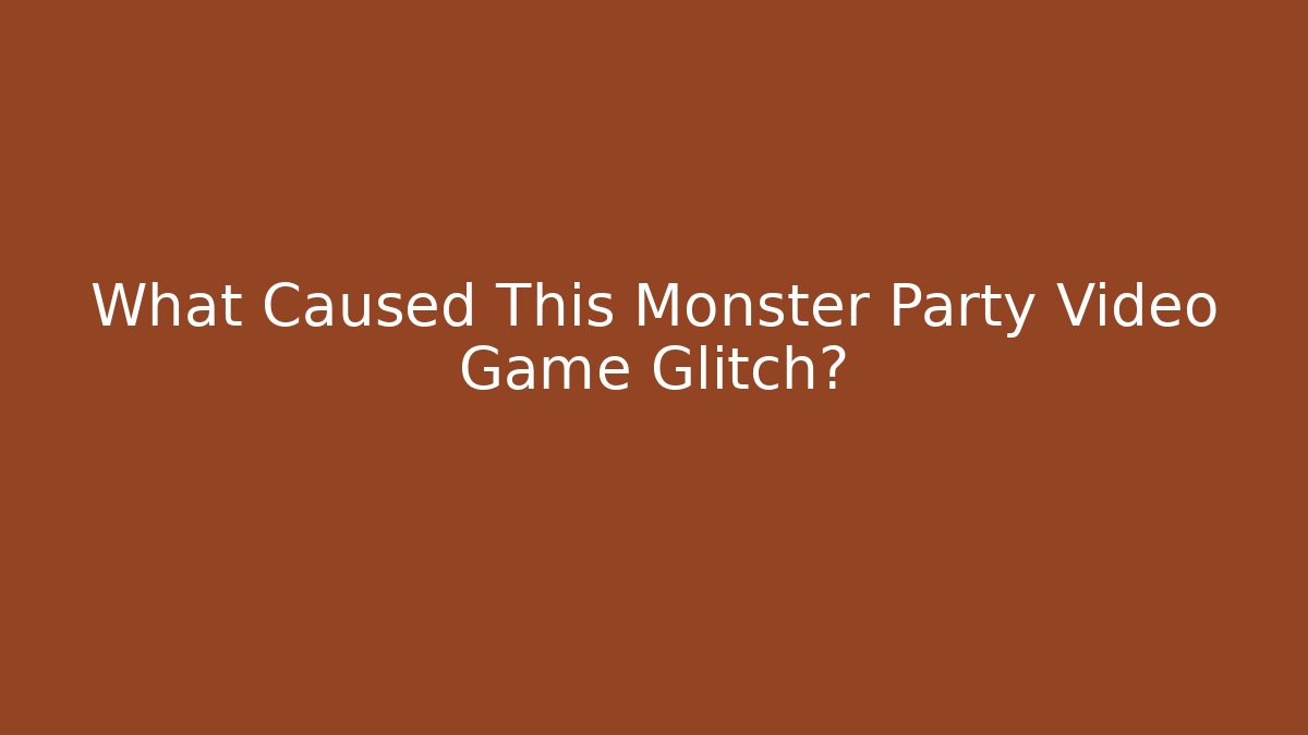 What Caused This Monster Party Video Game Glitch?