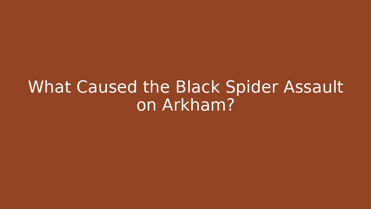 What Caused the Black Spider Assault on Arkham?