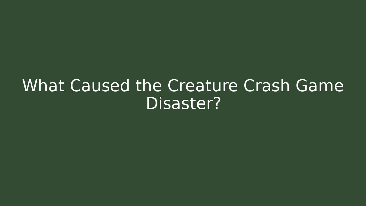 What Caused the Creature Crash Game Disaster? - Método de Aprovação