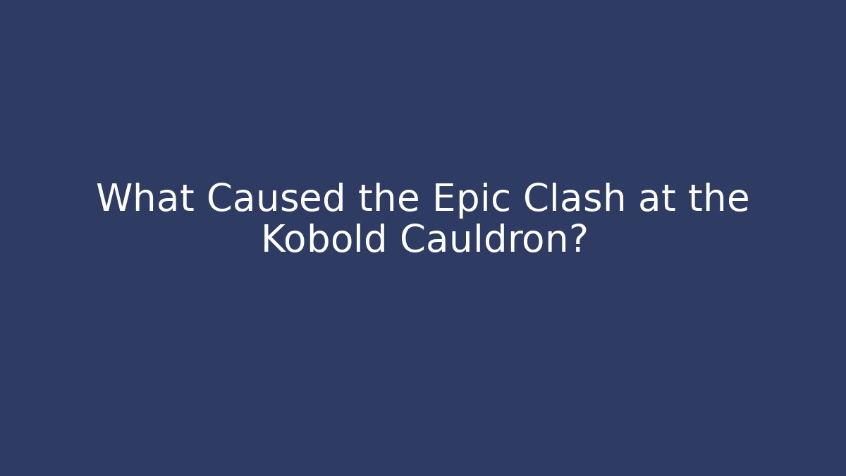 What Caused the Epic Clash at the Kobold Cauldron?