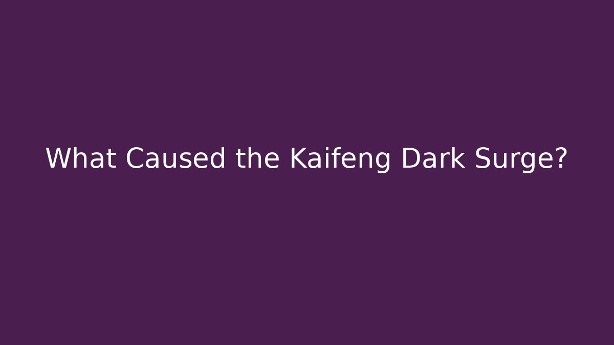 What Caused the Kaifeng Dark Surge?