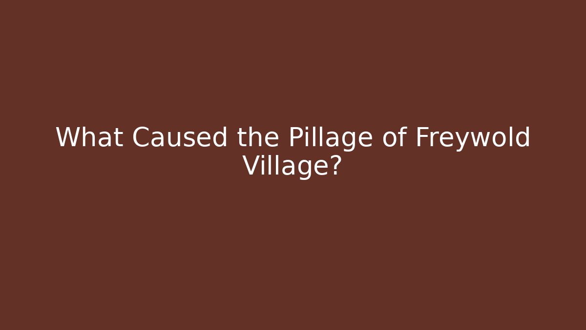 What Caused the Pillage of Freywold Village?