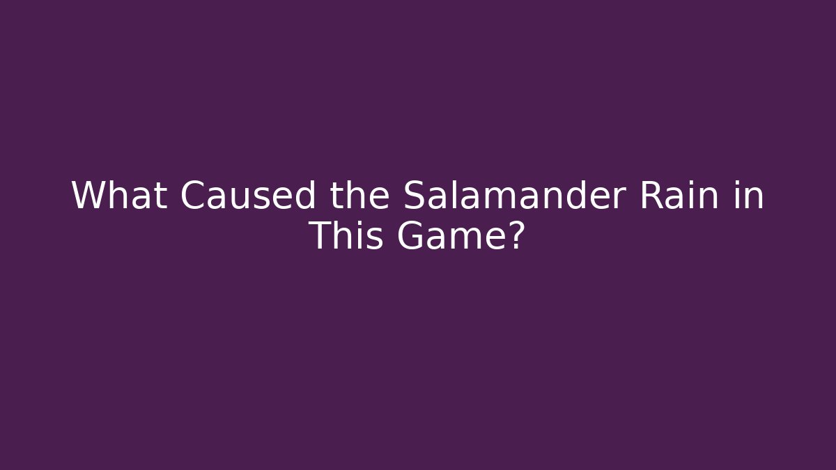 What Caused the Salamander Rain in This Game?