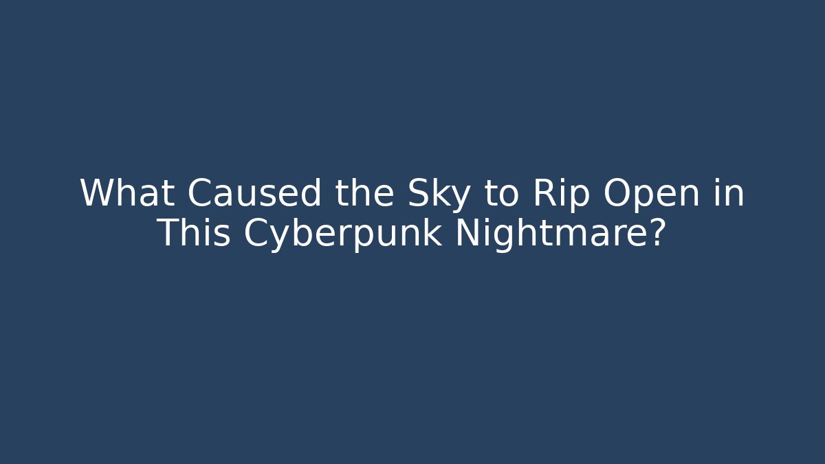 What Caused the Sky to Rip Open in This Cyberpunk Nightmare?