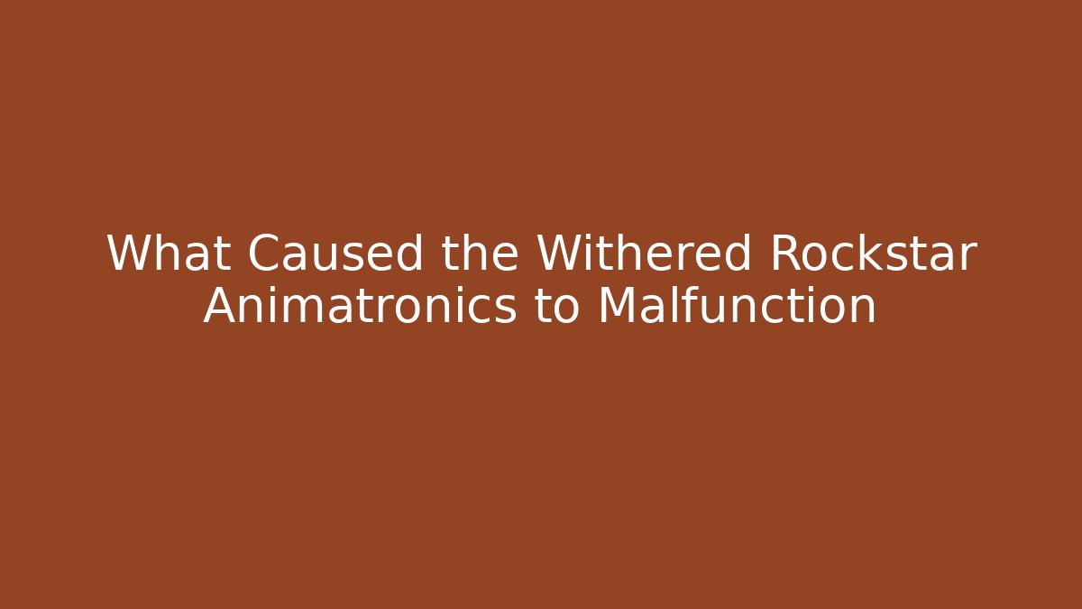What Caused the Withered Rockstar Animatronics to Malfunction - Método de Aprovação