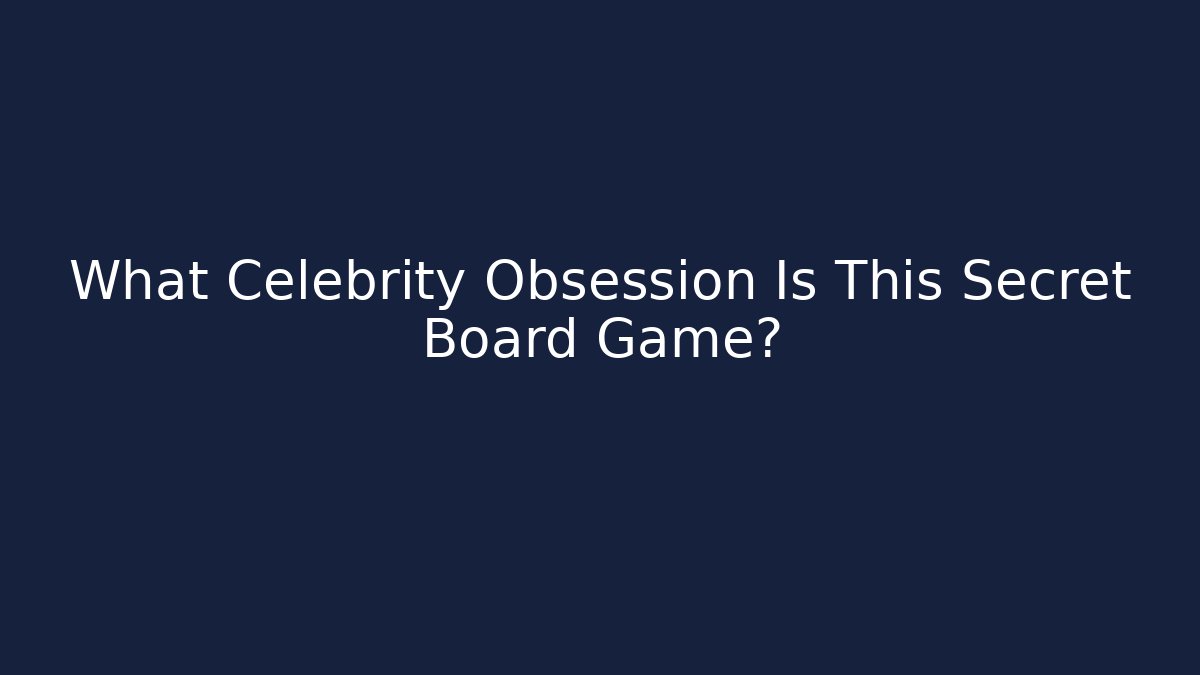 What Celebrity Obsession Is This Secret Board Game? - Método de Aprovação