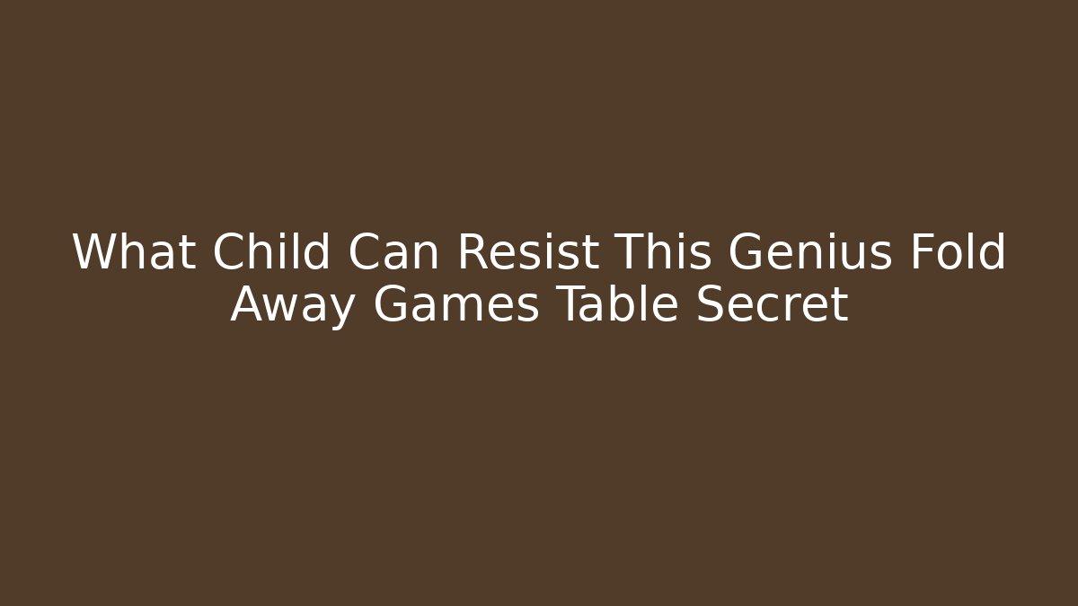 What Child Can Resist This Genius Fold Away Games Table Secret